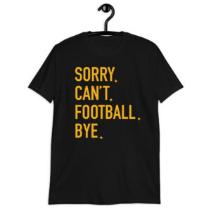 "Sorry. Can't. Football. Bye." Short-Sleeve Unisex T-Shirt